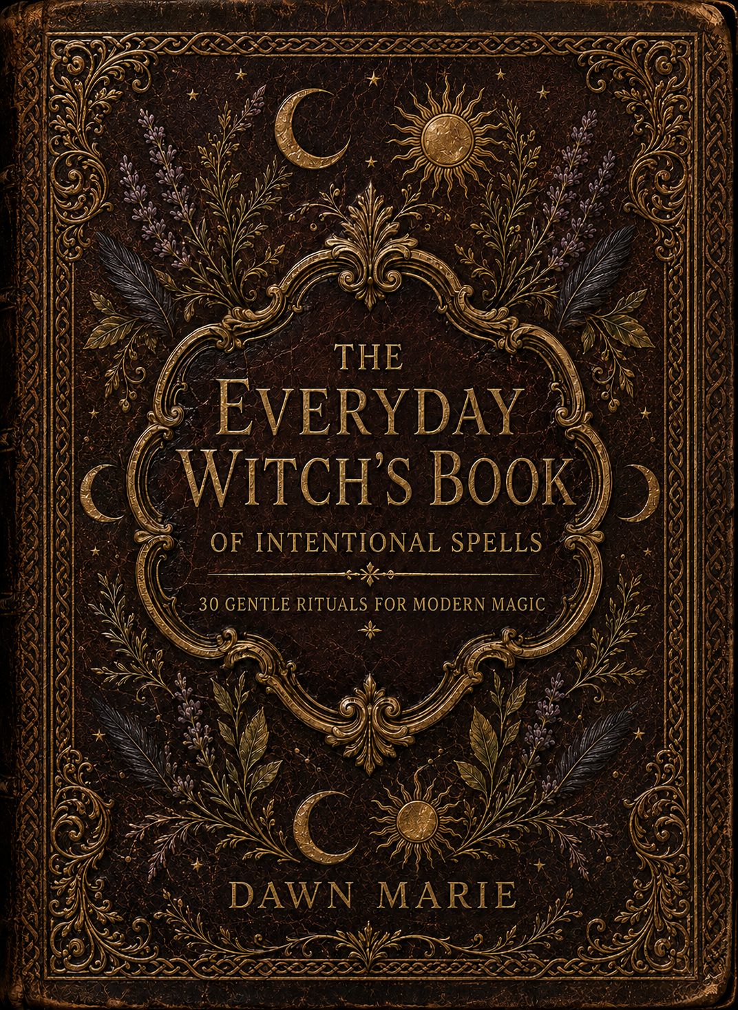 The Everyday Witch’s Book of Intentional Spells by Dawn Marie